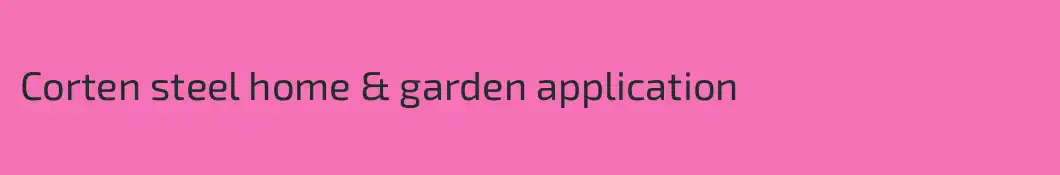 Corten steel home & garden application